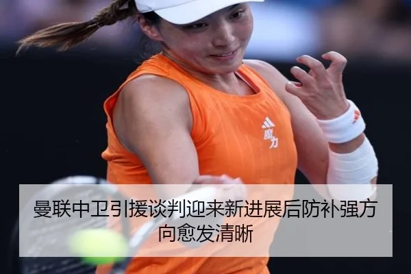 曼联中卫引援谈判迎来新进展后防补强方向愈发清晰